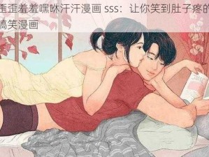 歪歪羞羞嘿咻汗汗漫画 sss：让你笑到肚子疼的搞笑漫画