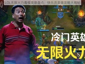 LOL无限火力毒瘤英雄盘点：快乐流英雄攻略大揭秘