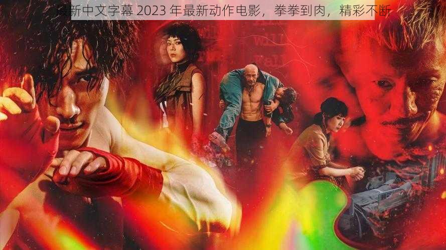 最新中文字幕 2023 年最新动作电影，拳拳到肉，精彩不断