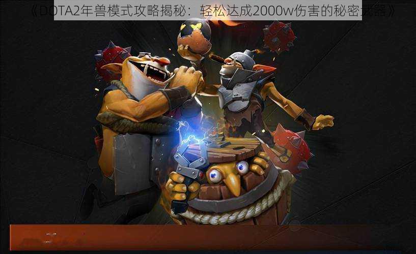 《DOTA2年兽模式攻略揭秘：轻松达成2000w伤害的秘密武器》