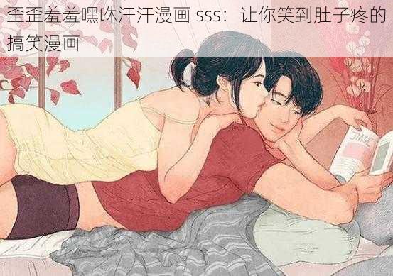 歪歪羞羞嘿咻汗汗漫画 sss：让你笑到肚子疼的搞笑漫画