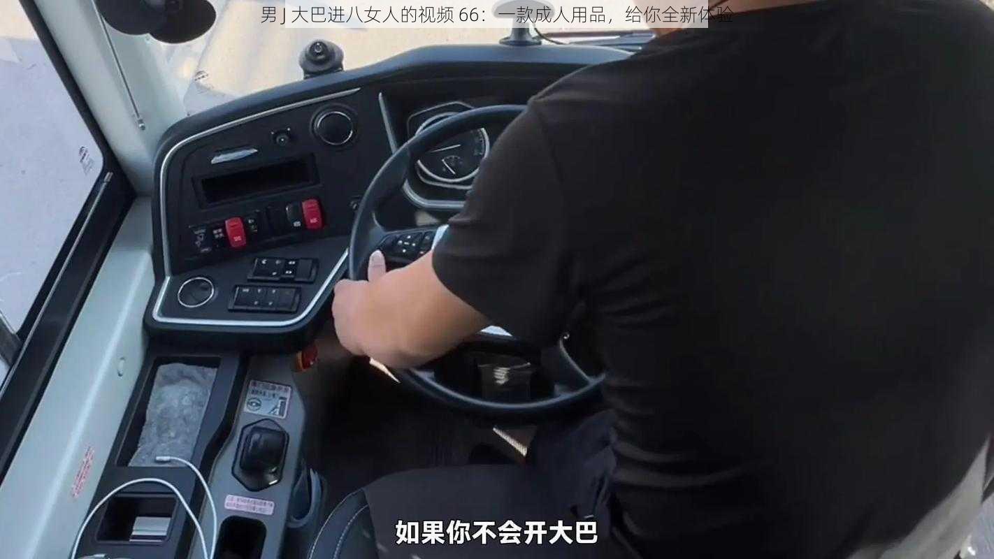 男 J 大巴进八女人的视频 66：一款成人用品，给你全新体验