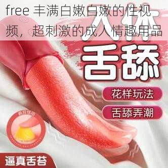 free 丰满白嫩白嫩的性视频，超刺激的成人情趣用品